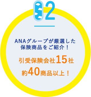 02．ANAグループが厳選した保険商品をご紹介！引受保険会社14社、約40商品以上！